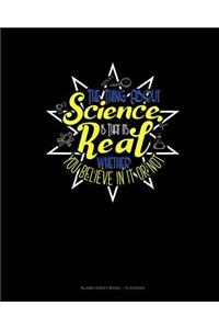 The Thing About Science Is That It's Real Whether You Believe In It Or Not