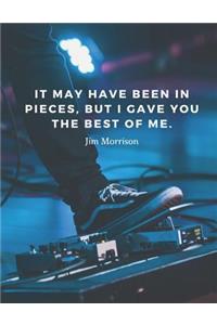 It may have been in pieces, but I gave you the best of me.