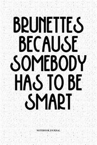 Brunettes Because Somebody Has To Be Smart