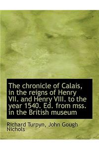 The Chronicle of Calais, in the Reigns of Henry VII. and Henry VIII. to the Year 1540. Ed. from Mss.
