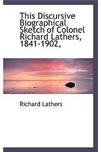 This Discursive Biographical Sketch of Colonel Richard Lathers, 1841-1902,