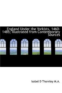 England Under the Yorkists, 1460-1485; Illustrated from Contemporary Sources