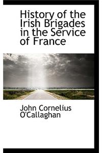 History of the Irish Brigades in the Service of France