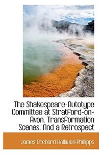 The Shakespeare-Autotype Committee at Stratford-On-Avon. Transformation Scenes. and a Retrospect