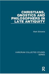 Christians, Gnostics and Philosophers in Late Antiquity