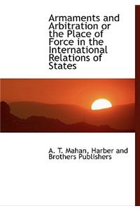 Armaments and Arbitration or the Place of Force in the International Relations of States