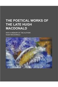 The Poetical Works of the Late Hugh MacDonald; With a Memoir of the Author