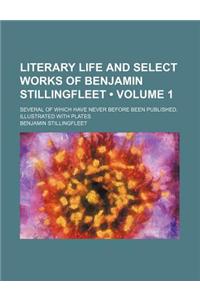 Literary Life and Select Works of Benjamin Stillingfleet (Volume 1); Several of Which Have Never Before Been Published. Illustrated with Plates