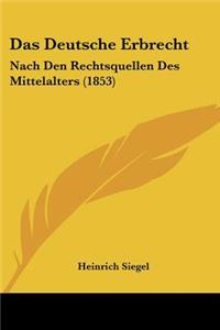 Deutsche Erbrecht: Nach Den Rechtsquellen Des Mittelalters (1853)