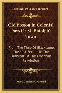 Old Boston in Colonial Days or St. Botolph's Town