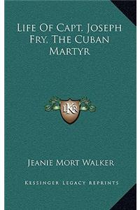 Life of Capt. Joseph Fry, the Cuban Martyr