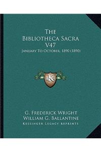 The Bibliotheca Sacra V47
