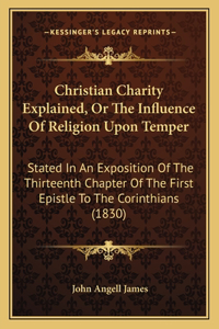 Christian Charity Explained, Or The Influence Of Religion Upon Temper