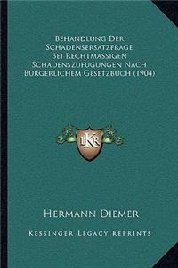 Behandlung Der Schadensersatzfrage Bei Rechtmassigen Schadenszufugungen Nach Burgerlichem Gesetzbuch (1904)
