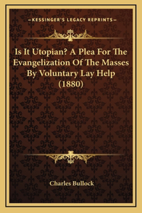 Is It Utopian? A Plea For The Evangelization Of The Masses By Voluntary Lay Help (1880)