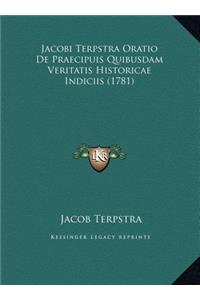 Jacobi Terpstra Oratio De Praecipuis Quibusdam Veritatis Historicae Indiciis (1781)