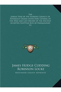 The Jubilee Year of the Supreme Council of Sovereign Grand Inspectors General of the 33rd and Last Degree of the Ancient Accepted Scottish Rite of Freemasonry V1