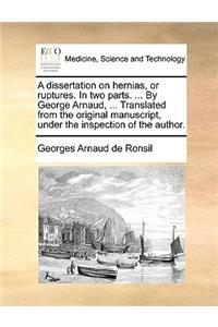 A Dissertation on Hernias, or Ruptures. in Two Parts. ... by George Arnaud, ... Translated from the Original Manuscript, Under the Inspection of the Author.