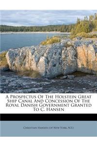 A Prospectus of the Holstein Great Ship Canal and Concession of the Royal Danish Government Granted to C. Hansen
