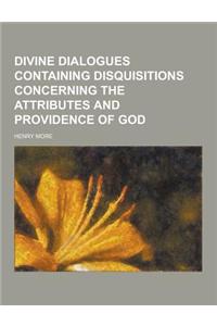 Divine Dialogues Containing Disquisitions Concerning the Attributes and Providence of God