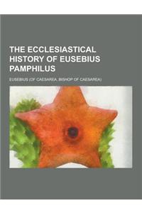 The Ecclesiastical History of Eusebius Pamphilus