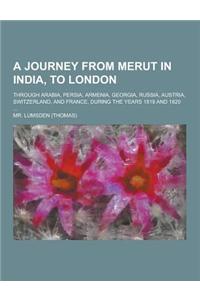 A Journey from Merut in India, to London; Through Arabia, Persia, Armenia, Georgia, Russia, Austria, Switzerland, and France, During the Years 1819