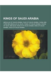 Kings of Saudi Arabia: Abdullah of Saudi Arabia, Fahd of Saudi Arabia, Faisal Bin Turki Bin Abdullah Al Saud, Faisal of Saudi Arabia, House o