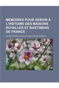 Memoires Pour Servir A L'Histoire Des Maisons Royalles Et Bastimens de France