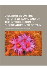 Discourses on the History of David and on the Introduction of Christianity Into Britain