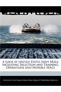 A Look at United States Navy Seals Including Selection and Training, Operations and Notable Seals