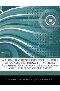 An Unauthorized Guide to the Battle of Bataan, Including the Military Leaders in Command, Its Background and the Heroes of the Battle