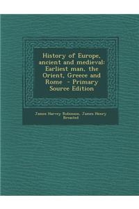 History of Europe, Ancient and Medieval: Earliest Man, the Orient, Greece and Rome - Primary Source Edition