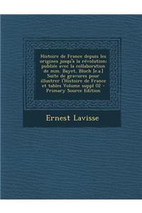 Histoire de France Depuis Les Origines Jusqu'a La Revolution; Publiee Avec La Collaboration de MM. Bayet, Bloch [E.A.] Suite de Gravures Pour Illustrer L'Histoire de France Et Tables Volume Suppl 02