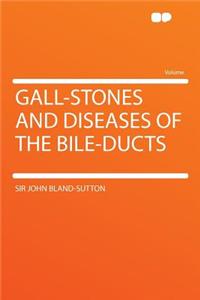 Gall-Stones and Diseases of the Bile-Ducts