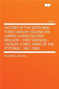 History of the Sixth New York Cavalry (Second IRA Harris Guard) Second Brigade -- First Division -- Cavalry Corps, Army of the Potomac, 1861-1865;