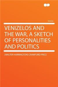 Venizelos and the War, a Sketch of Personalities and Politics