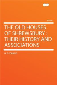 The Old Houses of Shrewsbury: Their History and Associations