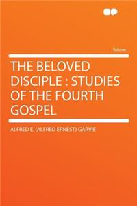 The Beloved Disciple: Studies of the Fourth Gospel