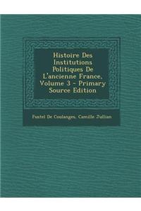 Histoire Des Institutions Politiques de L'Ancienne France, Volume 3 - Primary Source Edition
