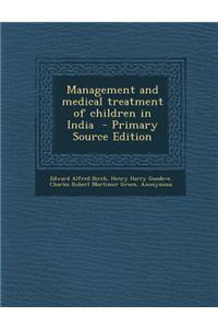 Management and Medical Treatment of Children in India - Primary Source Edition