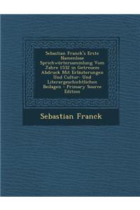 Sebastian Franck's Erste Namenlose Sprichwortersammlung Vom Jahre 1532 in Getreuem Abdruck Mit Erlauterungen Und Cultur- Und Literargeschichtlichen Be