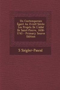 Un Contemporain Egare Au Xviii0 Siecle: Les Projets de L'Abbe de Saint-Pierre, 1658-1743