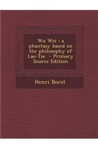 Wu Wei: A Phantasy Based on the Philosophy of Lao-Tse