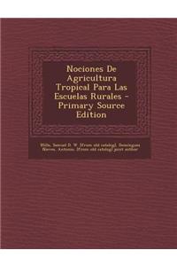 Nociones de Agricultura Tropical Para Las Escuelas Rurales - Primary Source Edition