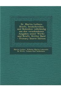 Dr. Martin Luthers Briefe, Sendschreiben Und Bedenken Vollstandig Aus Den Verschiedenen Ausgaben Seiner Werke Und Briefe, Dritter Band - Primary Sourc