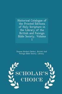 Historical Catalogue of the Printed Editions of Holy Scripture in the Library of the British and Foreign Bible Society, Volume 1 - Scholar's Choice Edition