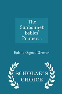 Sunbonnet Babies' Primer... - Scholar's Choice Edition