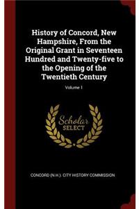 History of Concord, New Hampshire, from the Original Grant in Seventeen Hundred and Twenty-Five to the Opening of the Twentieth Century; Volume 1