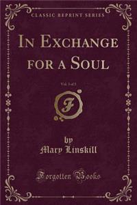 In Exchange for a Soul, Vol. 3 of 3 (Classic Reprint)