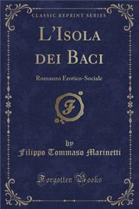 L'Isola Dei Baci: Romanzo Erotico-Sociale (Classic Reprint): Romanzo Erotico-Sociale (Classic Reprint)